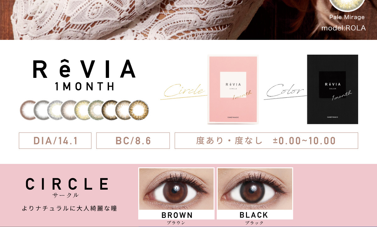 ローライメージモデルカラコン ReVIA 1month -レヴィア ワンマンス | Pale Mirage model:ROLA ReVIA 1month Circle Color DIA/14.1 BC/8.6 度あり・度なし ±0.00~10.00 CIRCLE -サークル よりナチュラルに大人綺麗な瞳 BROWN -ブラウン BLACK -ブラック