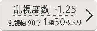 乱視度数-1.25 乱視軸90° 1箱30枚入り