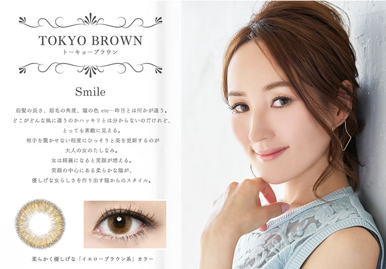 RICH STANDARD Premium -リッチスタンダードプレミアム|<TOKYO BROWN-トーキョーブラウン>前髪の長さ、眉毛の角度、瞳の色etc...昨日とは何かが違う。どこがどんな風に違うのかハッキリとは分からないのだけれど、とっても素敵に見える。 相手を驚かせない程度にひっそりと美を更新するのが大人の女のたしなみ。女は綺麗になると笑顔が増える。笑顔の中心にある柔らかな瞳が、優しげな女らしさを作り出す瞳からのスタイル。柔らかく優しげな「イエローブラウン系」カラー