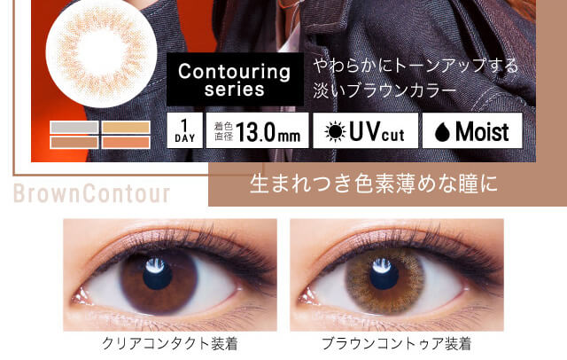 ねおイメージモデルカラコン SHERIQUE-シェリーク|クリアコンタクト装着 Brown Contour 生まれつき色素薄めな瞳にやわらかにトーンアップする淡いブラウンカラー Contouringu series 1DAY 着色直径13.0mm UVcut Moist