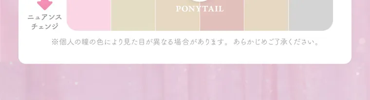 MOMOイメージモデル【シーワンデー／SIE 1day】｜ニュアンスチェンジ PONYTAIL ※個人の瞳の色により見た目が異なる場合があります。 あらかじめご了承ください。