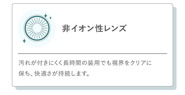 指原莉乃イメージモデルカラコン TOPARDS-トパーズ|非イオン性レンズ 汚れが付きにくく長時間の装用でも視界をクリアに保ち、快適さが持続します。