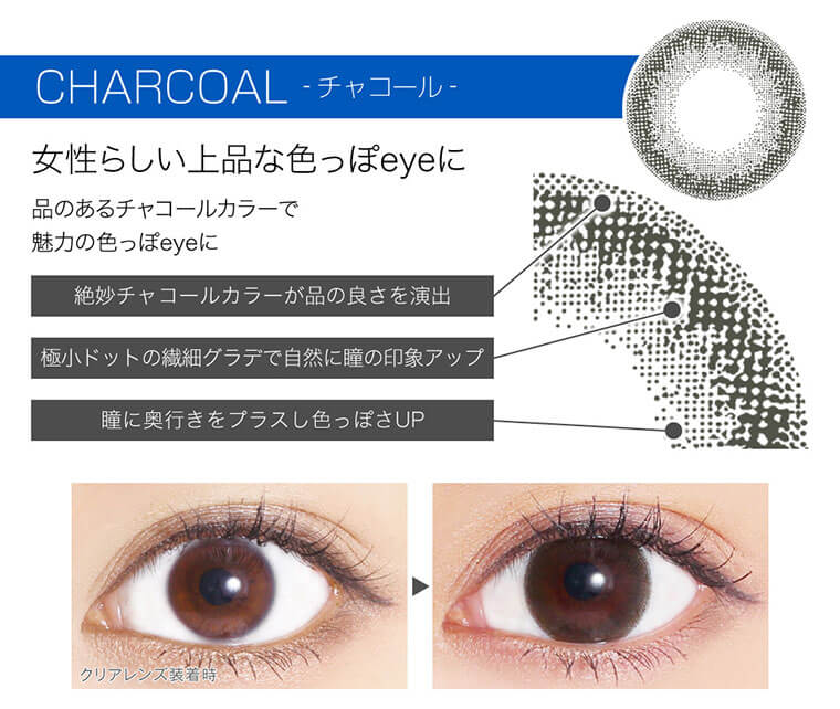 菜々緒イメージモデルカラコン Victoria 1day AQUA -ヴィクトリアワンデーアクア|<CHARCOAL - チャコール>女性らしい上品な色っぽeyeに。品のあるチャコールカラーで魅力の色っぽeyeに。絶妙チャコールカラーが品の良さを演出。極小ドットの繊細グラデで自然に瞳の印象アップ。瞳に奥行きをプラスし色っぽさUP。