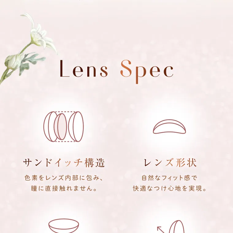 柏木由紀プロデュースカラコン winkuu|Lens Spec CO サンドイッチ構造 色素をレンズ内部に包み、 瞳に直接触れません。 レンズ形状 自然なフィット感で 快適なつけ 心地を実現。
