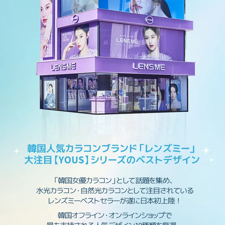 yous｜韓国人気カラコンブランド「レンズミー」大注目【YOUS】シリーズのベストデザイン　「韓国女優カラコン」として話題を集め、水光カラコン・自然光カラコンとして注目されているレンズミーベストセラーがついに日本初上陸！